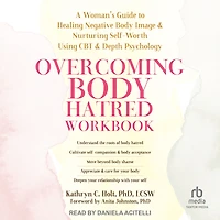 Overcoming Body Hatred Workbook: A Woman's Guide to Healing Negative Image and Nurturing Self-Worth Using CBT Depth Psychology