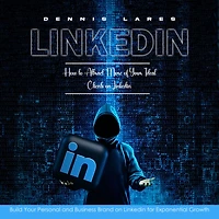 Linkedin: How to Attract More of Your Ideal Clients on Linkedin (Build Personal and Business Brand for Exponential Growth)