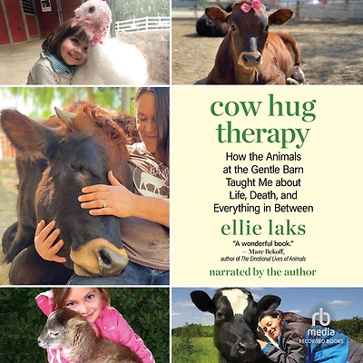 Cow Hug Therapy: How the Animals at Gentle Barn Taught Me about Life, Death, and Everything Between