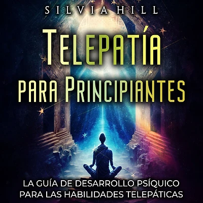 Telepatía para principiantes: La guía de desarrollo psíquico para las habilidades telepáticas