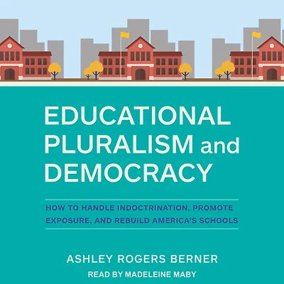 Educational Pluralism and Democracy: How to Handle Indoctrination, Promote Exposure, Rebuild America's Schools