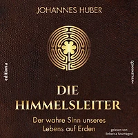 Die Himmelsleiter: Der wahre Sinn unseres Lebens auf Erden