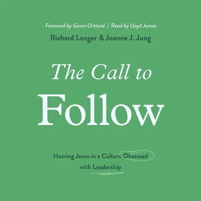 The Call to Follow: Hearing Jesus a Culture Obsessed with Leadership