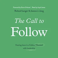 The Call to Follow: Hearing Jesus a Culture Obsessed with Leadership