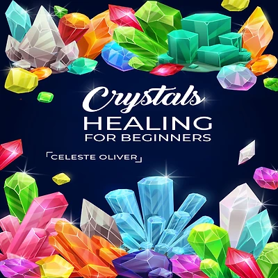 Crystals Healing for Beginners: Discovering the Power of Crystals. A Beginner's Guide to Crystal (2023 Crash Course Beginners)