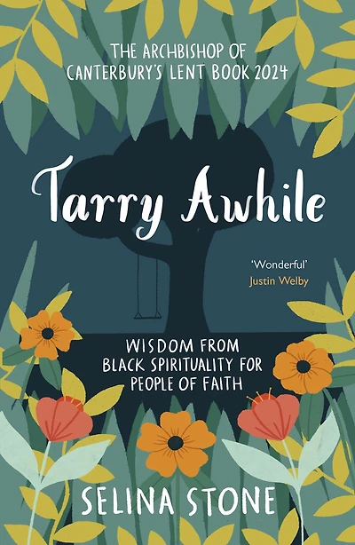 Tarry Awhile: Wisdom from Black Spirituality for People of Faith: The Archbishop Canterbury's Lent Book 2024: Foreword by Justin Welby