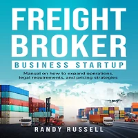 Freight broker business startup: Manual on how to expand operations, legal requirements, and pricing strategies