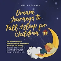 Dream Journeys to Fall Asleep for Children the Most Beautiful Bedtime Stories as Fantasy Relaxed and Secure Start Day Full of Energy Life