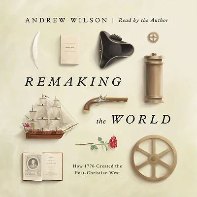 Remaking the World: How 1776 Created Post-Christian West