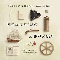 Remaking the World: How 1776 Created Post-Christian West