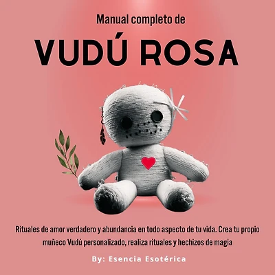 Manual completo de Vudú Rosa: Rituales amor verdadero y abundancia en todo aspecto tu vida.