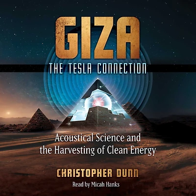 Giza: the Tesla Connection: Acoustical Science and Harvesting of Clean Energy