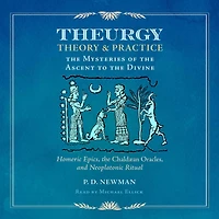 Theurgy: Theory and Practice: the Mysteries of Ascent to Divine