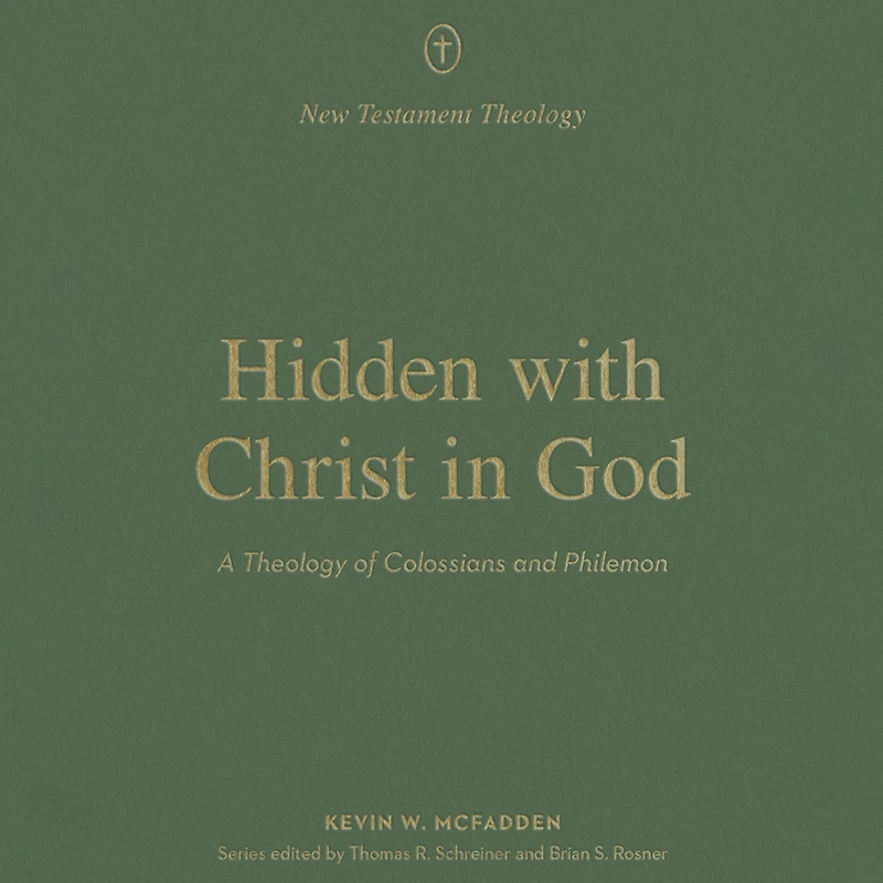 Hidden with Christ God: A Theology of Colossians and Philemon