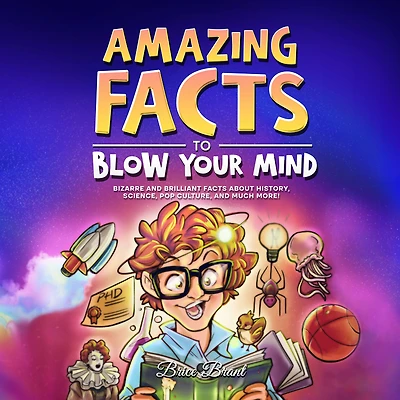 Amazing Facts to Blow Your Mind: Bizarre and Brilliant about History, Science, Pop Culture, much more!