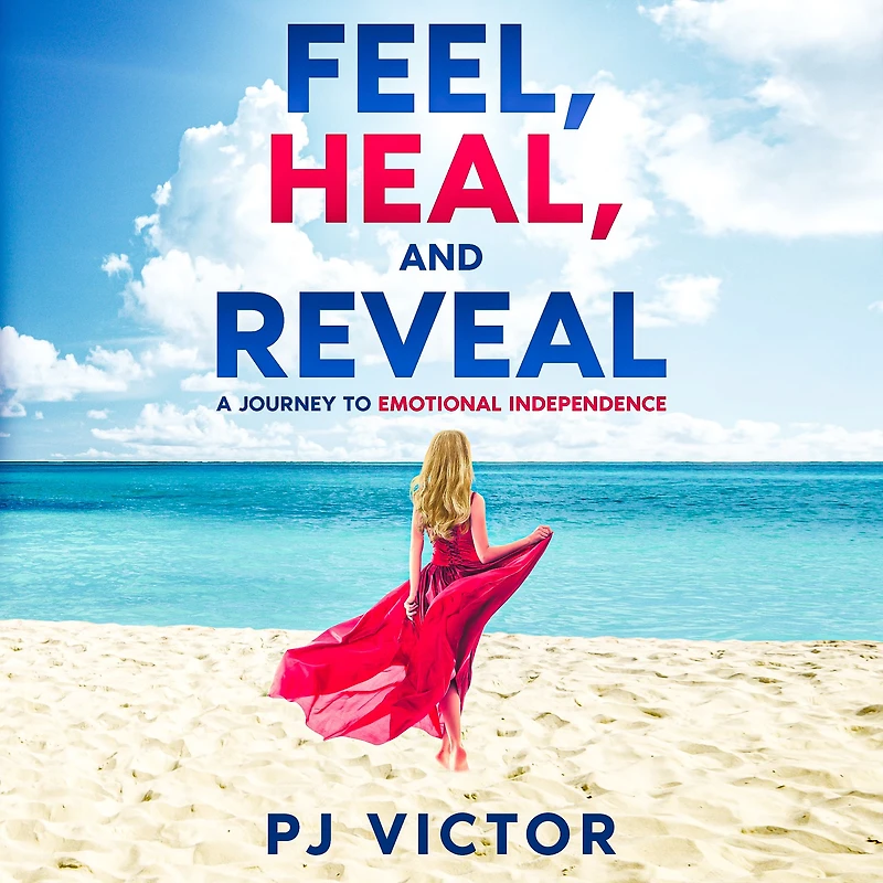 Feel, Heal, and Reveal: A Journey to Emotional Independence