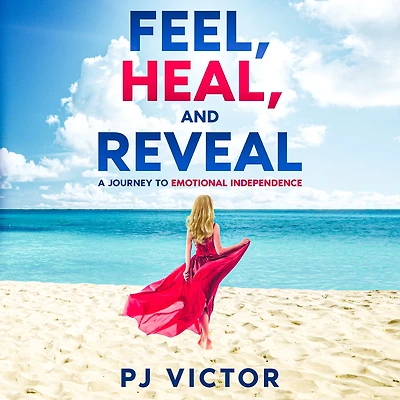 Feel, Heal, and Reveal: A Journey to Emotional Independence