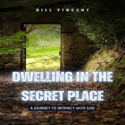 Dwelling the Secret Place: A Journey to Intimacy with God