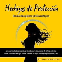 Hechizos de Protección. Escudos Energéticos y Defensa Mágica