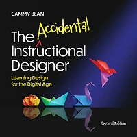 the Accidental Instructional Designer, 2nd Edition: Learning Design for Digital Age