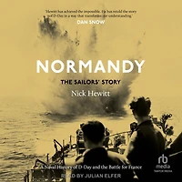 Normandy: the Sailors' Story: A Naval History of D-Day and Battle for France