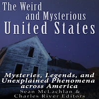 The Weird and Mysterious United States: Mysteries, Legends, and Unexplained Phenomena across America