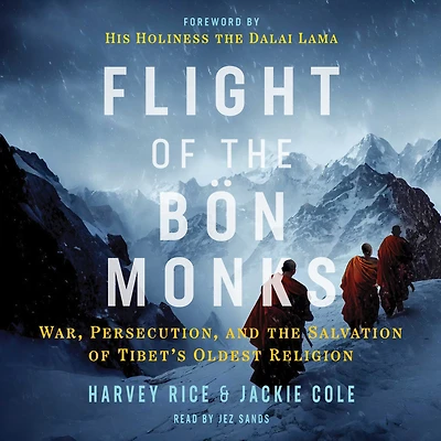 Flight of the Bön Monks: War, Persecution, and Salvation Tibet's Oldest Religion