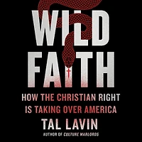 Wild Faith: How the Christian Right Is Taking Over America