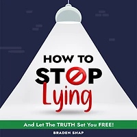 How To Stop Lying: And Let The Truth Set You Free