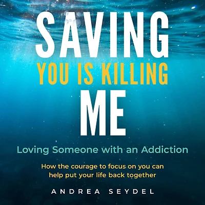 Saving You Is Killing Me: Loving Someone With an Addiction