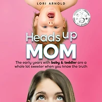 Heads Up Mom: the early years with baby and toddler are a whole lot sweeter when you know truth