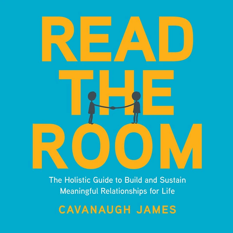 Read The Room: Holistic Guide to Build and Sustain Meaningful Relationships for Life