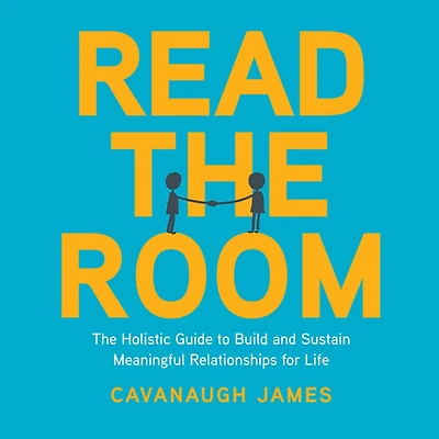 Read The Room: Holistic Guide to Build and Sustain Meaningful Relationships for Life