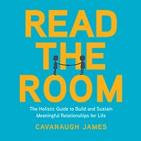 Read The Room: Holistic Guide to Build and Sustain Meaningful Relationships for Life