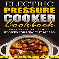 Electric Pressure Cooker Cookbook: Easy Recipes for Healthy Meals