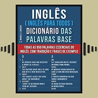 Inglês ( Para Todos ) Dicionário das palavras Base: Todas as 850 essenciais do Inglês, com tradução e frases de exemplo