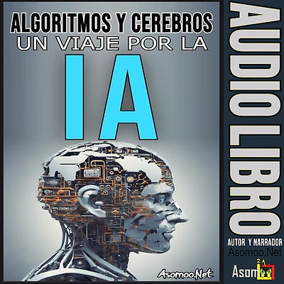 ALGORITMOS Y CEREBROS: El Papel de la Inteligencia Artificial en la Sociedad