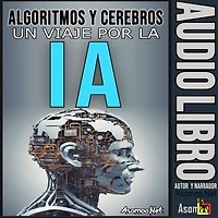 ALGORITMOS Y CEREBROS: El Papel de la Inteligencia Artificial en la Sociedad