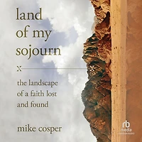 Land of My Sojourn: The Landscape a Faith Lost and Found