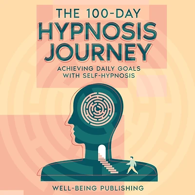 The 100-Day Hypnosis Journey: Achieving Daily Goals with Self-Hypnosis