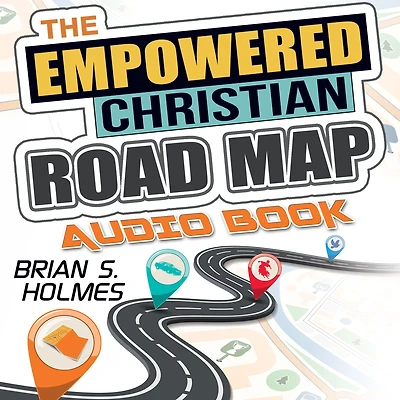 The Empowered Christian Road Map: a Guide for Evangelicals: 8 Key Principles Unswerving Faith, Laser-Focused Direction, and Life Driven by Purpose Action
