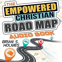 The Empowered Christian Road Map: a Guide for Evangelicals: 8 Key Principles Unswerving Faith, Laser-Focused Direction, and Life Driven by Purpose Action