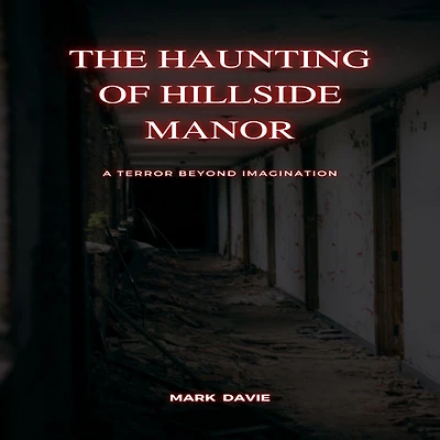 The Haunting of Hillside Manor: A Terror Beyond Imagination