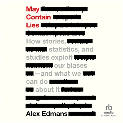May Contain Lies: How Stories, Statistics, and Studies Exploit Our Biases-And What We Can Do about It