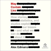 May Contain Lies: How Stories, Statistics, and Studies Exploit Our Biases-And What We Can Do about It