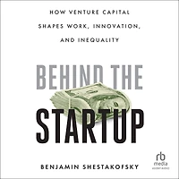 Behind the Startup: How Venture Capital Shapes Work, Innovation, and Inequality