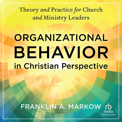Organizational Behavior Christian Perspective: Theory and Practice for Church Ministry Leaders