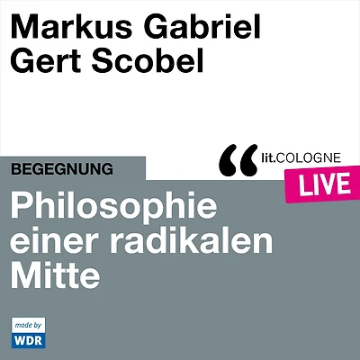 Philosophie einer radikalen Mitte - lit.COLOGNE live (Ungekürzt)