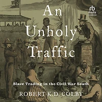 An Unholy Traffic: Slave Trading the Civil War South