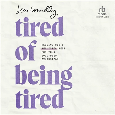 Tired of Being Tired: Receive God's Realistic Rest for Your Soul-Deep Exhaustion